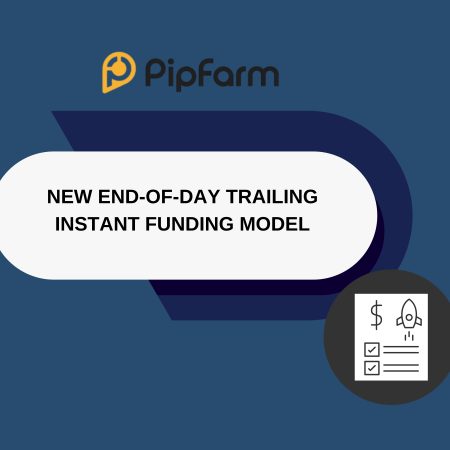 PipFarm New End-of-Day Trailing Instant Funding Model